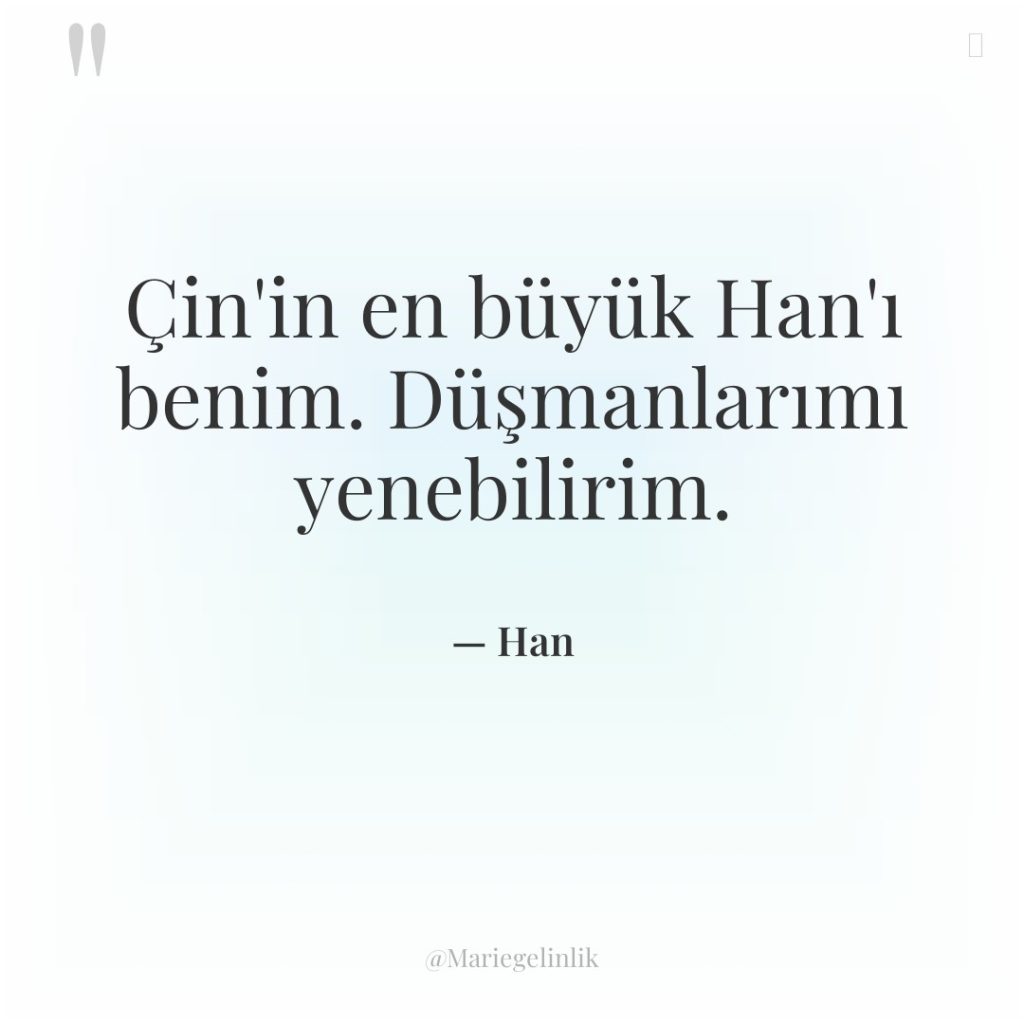 Çin’in en büyük Han’ı benim. Düşmanlarımı yenebilirim.