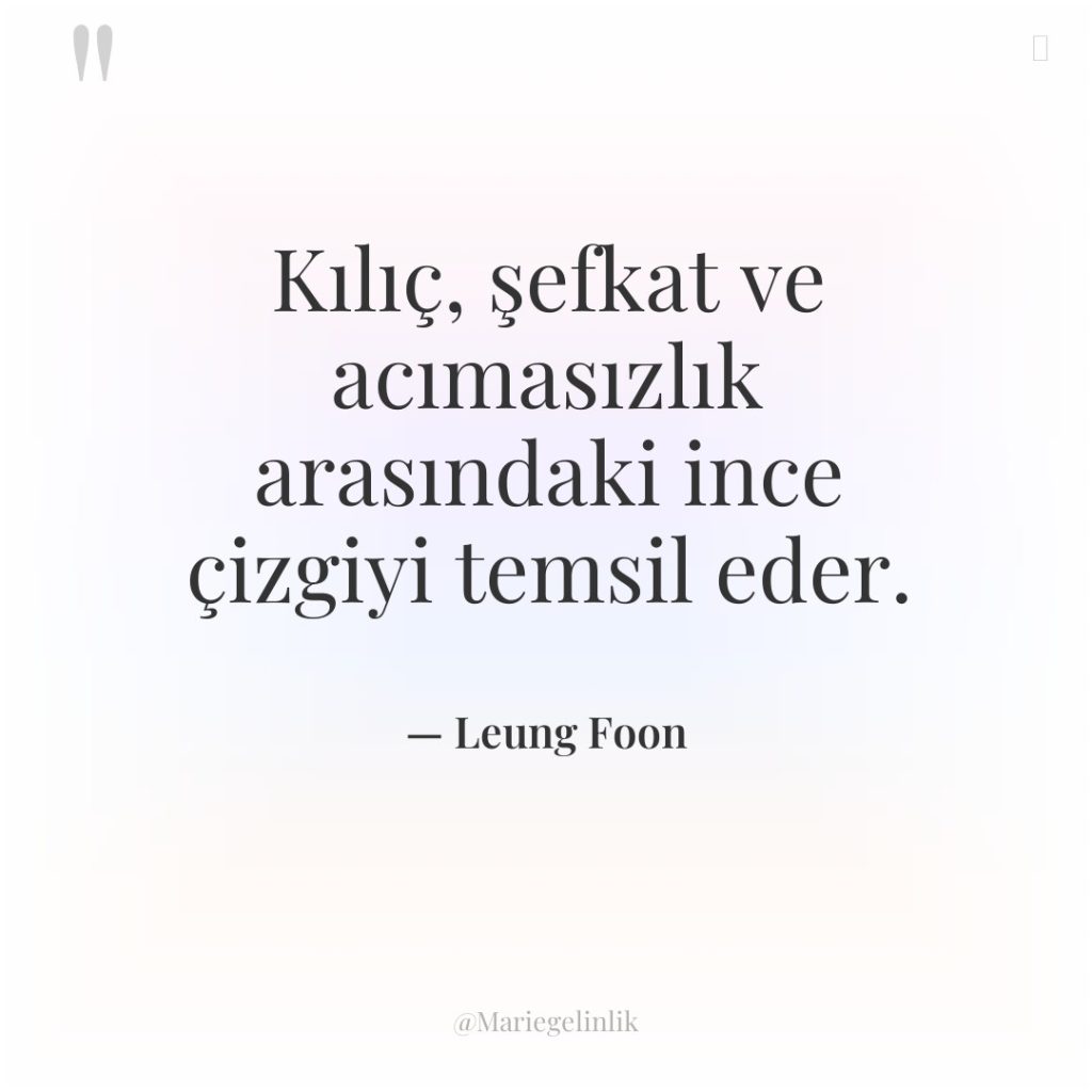 Kılıç, şefkat ve acımasızlık arasındaki ince çizgiyi temsil eder.