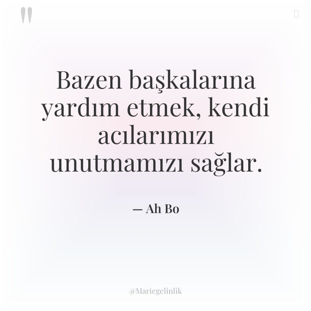 Bazen başkalarına yardım etmek, kendi acılarımızı unutmamızı sağlar.