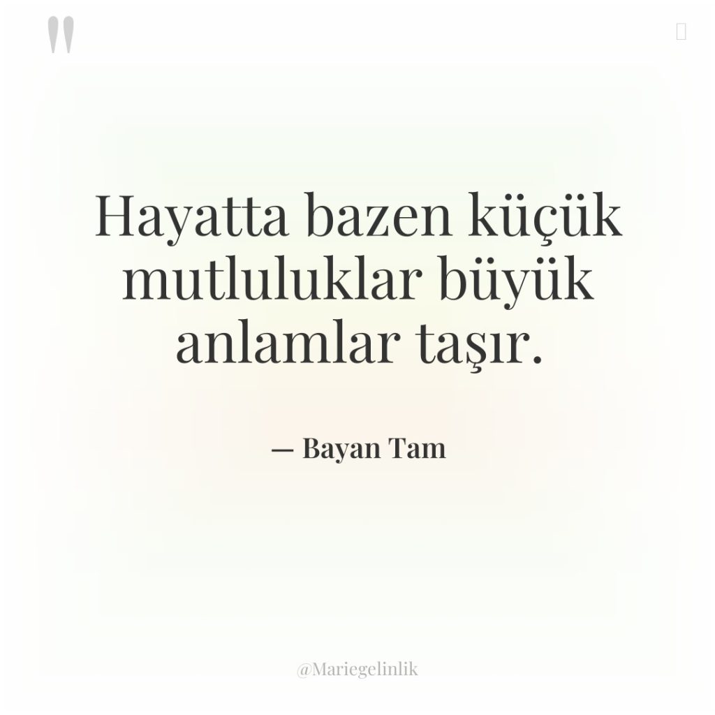 Hayatta bazen küçük mutluluklar büyük anlamlar taşır.