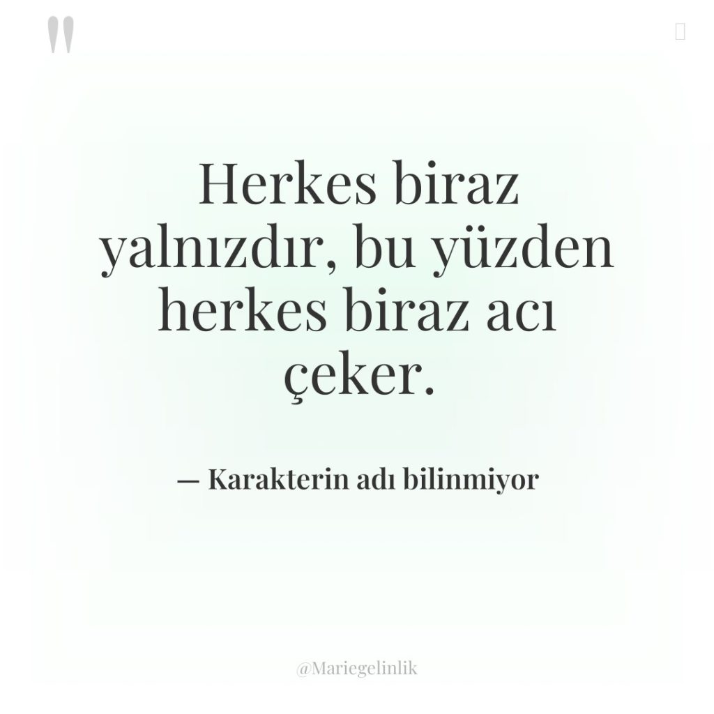 Herkes biraz yalnızdır, bu yüzden herkes biraz acı çeker.