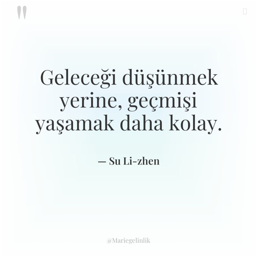 Geleceği düşünmek yerine, geçmişi yaşamak daha kolay.