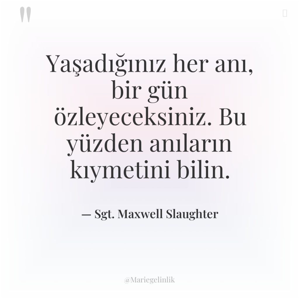 Yaşadığınız her anı, bir gün özleyeceksiniz. Bu yüzden anıların kıymetini…