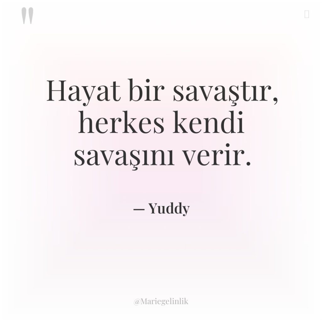 Hayat bir savaştır, herkes kendi savaşını verir.