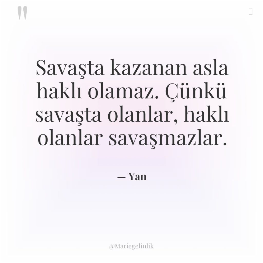 Savaşta kazanan asla haklı olamaz. Çünkü savaşta olanlar, haklı olanlar…