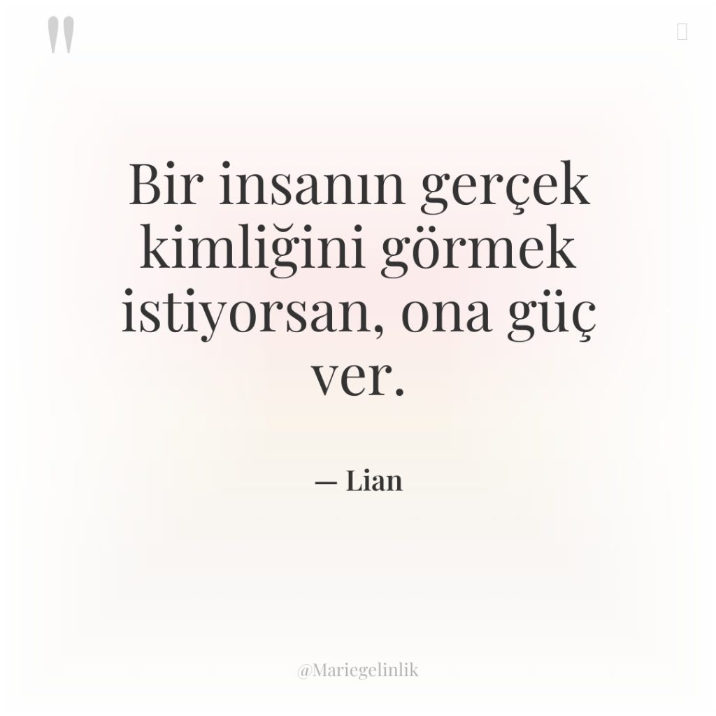 Bir insanın gerçek kimliğini görmek istiyorsan, ona güç ver.