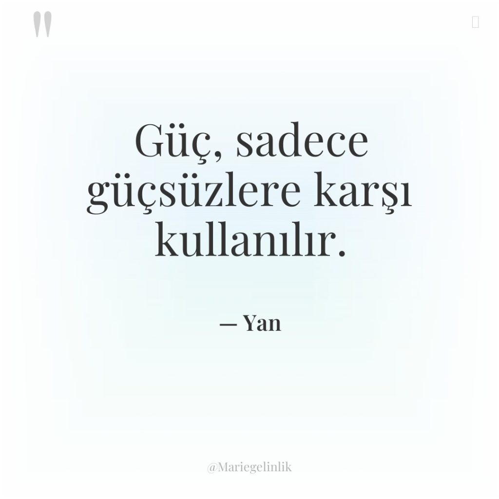 Güç, sadece güçsüzlere karşı kullanılır.