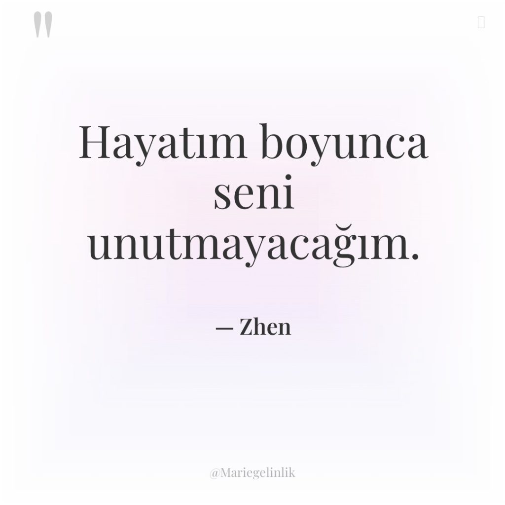 Hayatım boyunca seni unutmayacağım.