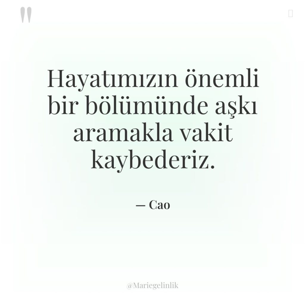 Hayatımızın önemli bir bölümünde aşkı aramakla vakit kaybederiz.