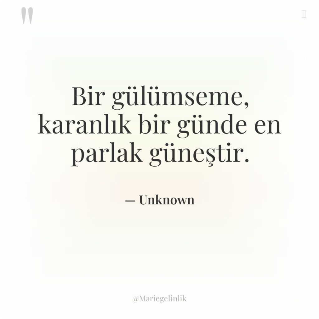 Bir gülümseme, karanlık bir günde en parlak güneştir.