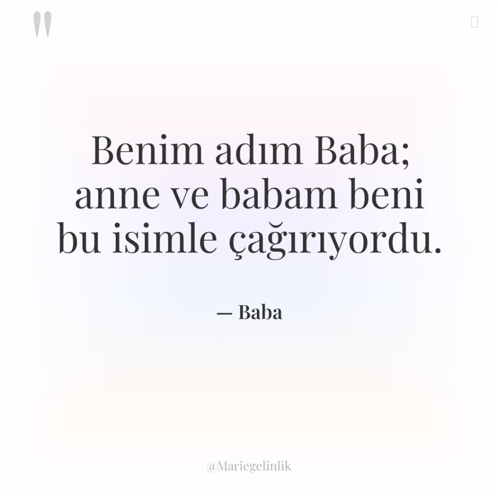 Benim adım Baba; anne ve babam beni bu isimle çağırıyordu.