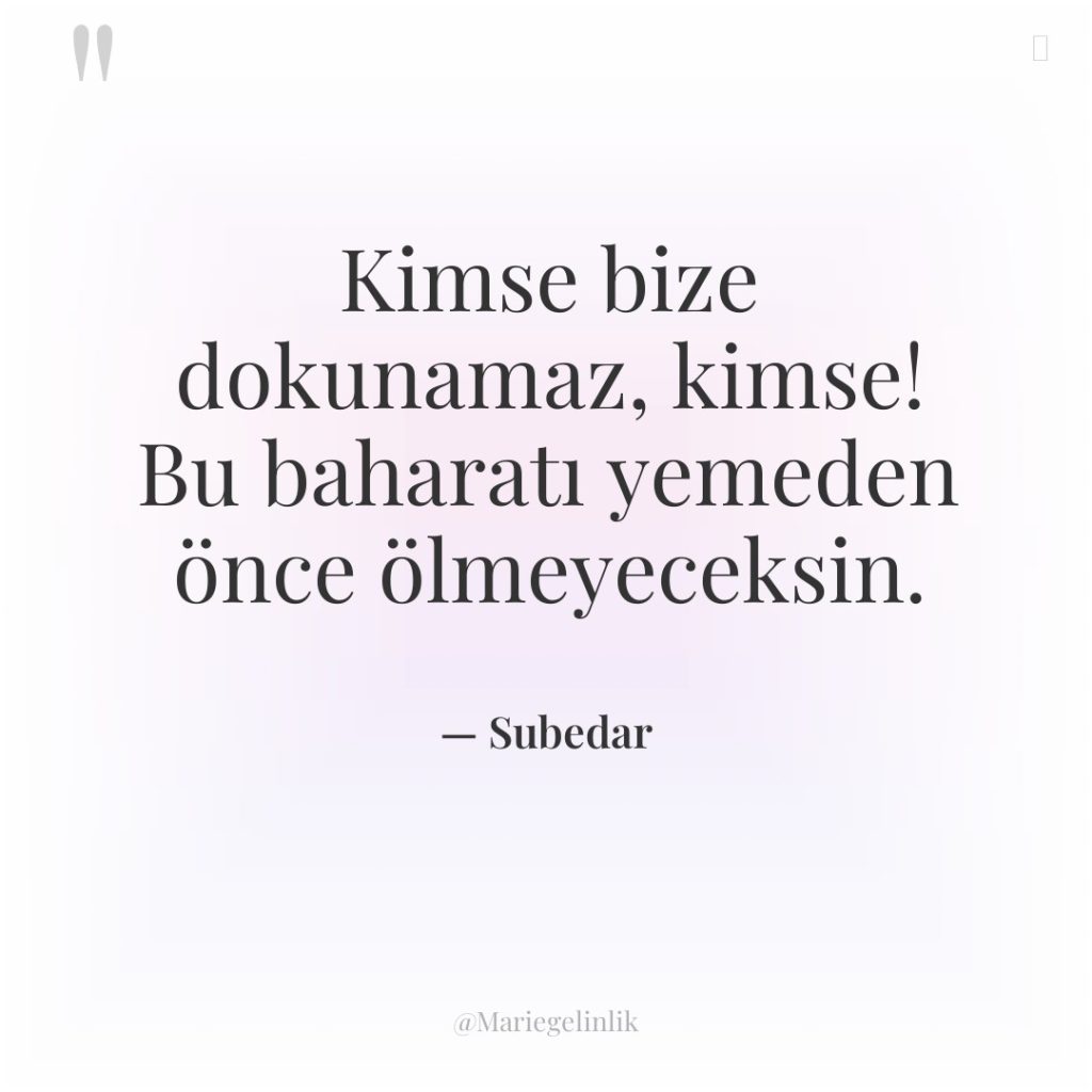 Kimse bize dokunamaz, kimse! Bu baharatı yemeden önce ölmeyeceksin.