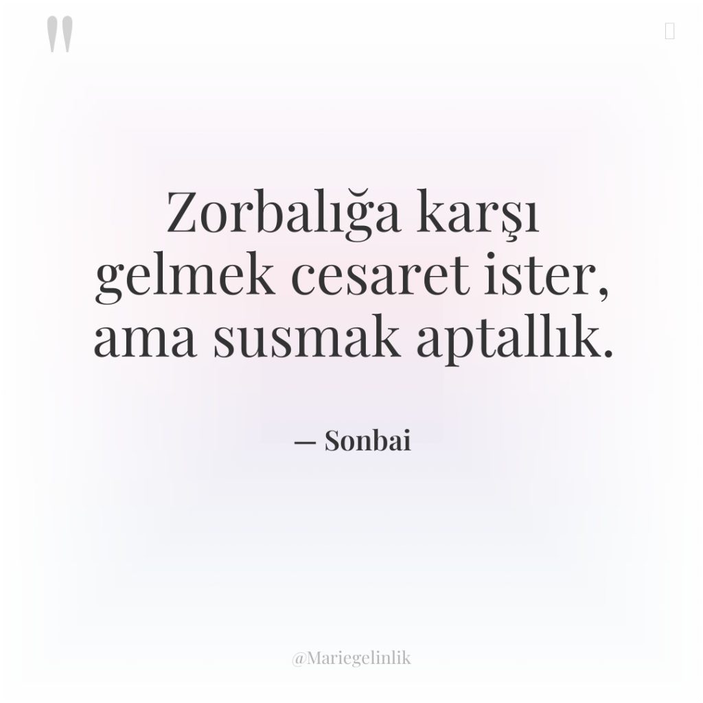 Zorbalığa karşı gelmek cesaret ister, ama susmak aptallık.