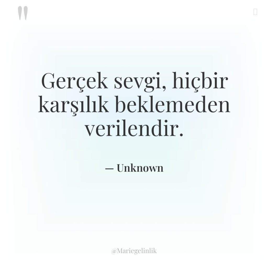 Gerçek sevgi, hiçbir karşılık beklemeden verilendir.