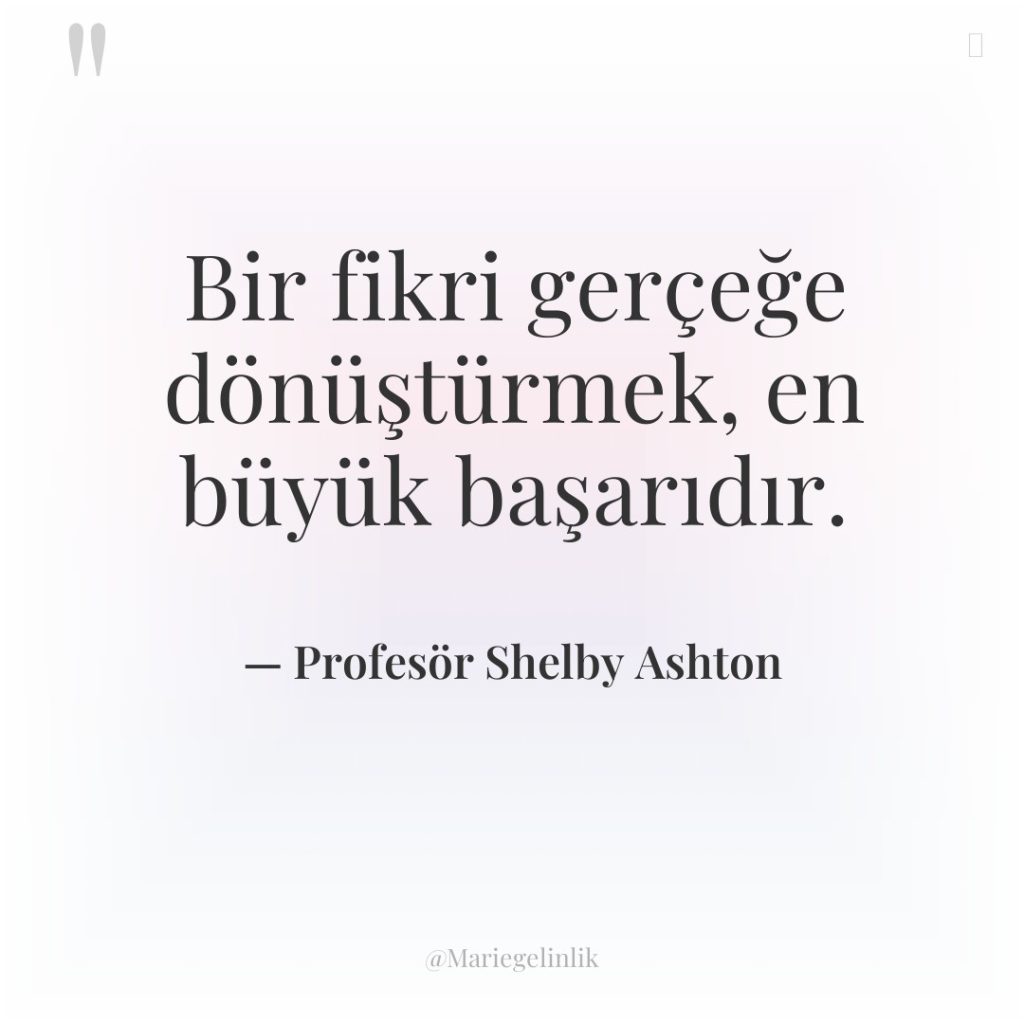 Bir fikri gerçeğe dönüştürmek, en büyük başarıdır.