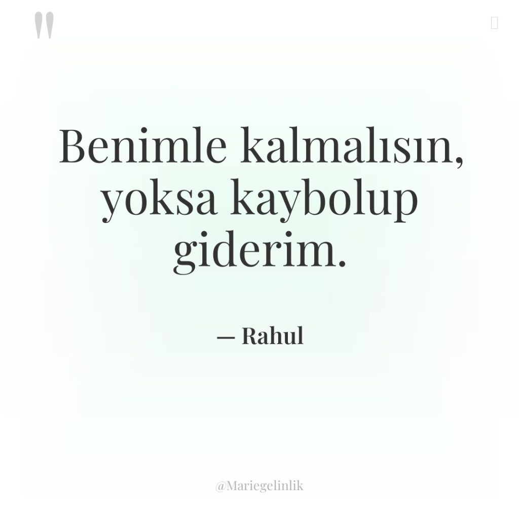 Benimle kalmalısın, yoksa kaybolup giderim.