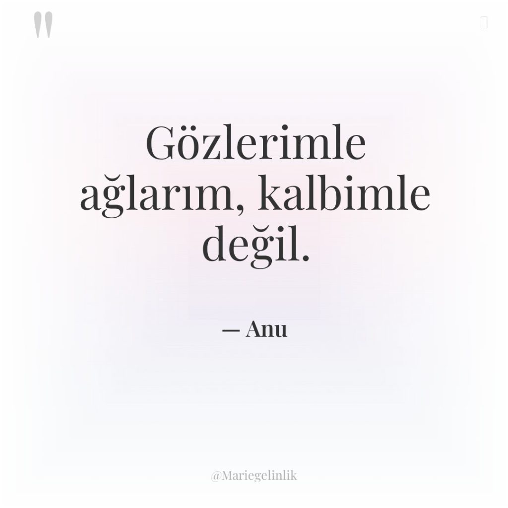 Gözlerimle ağlarım, kalbimle değil.