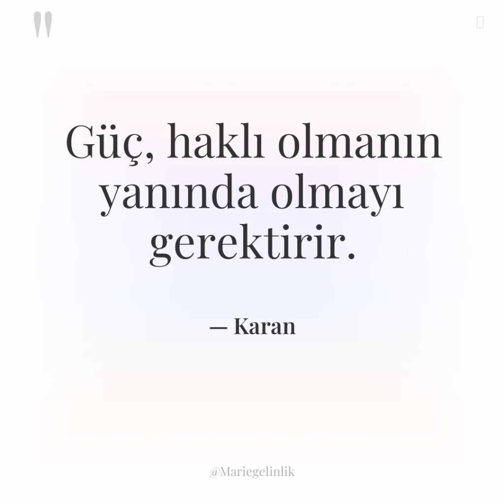 Güç, haklı olmanın yanında olmayı gerektirir.
