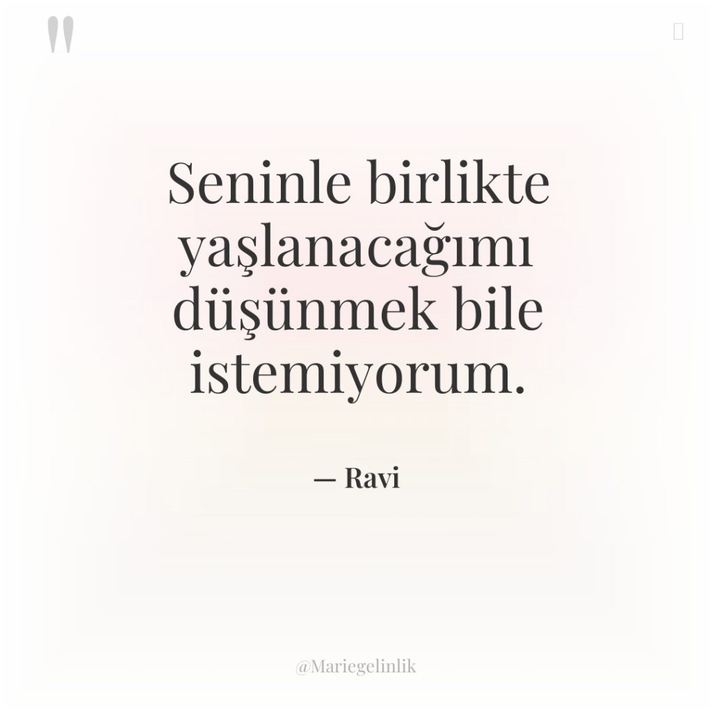 Seninle birlikte yaşlanacağımı düşünmek bile istemiyorum.