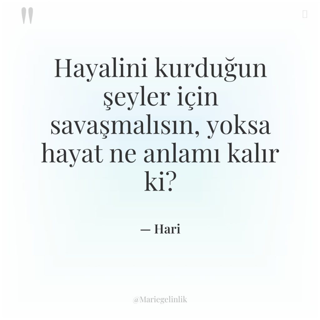 Hayalini kurduğun şeyler için savaşmalısın, yoksa hayat ne anlamı kalır…