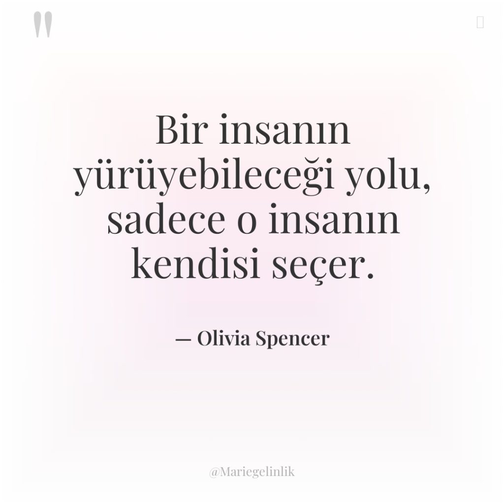Bir insanın yürüyebileceği yolu, sadece o insanın kendisi seçer.