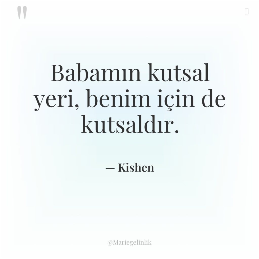 Babamın kutsal yeri, benim için de kutsaldır.