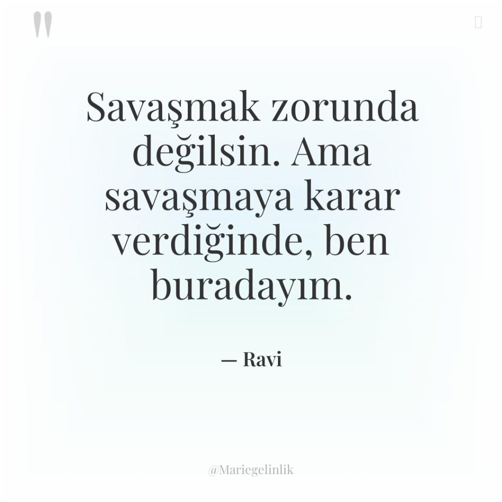 Savaşmak zorunda değilsin. Ama savaşmaya karar verdiğinde, ben buradayım.