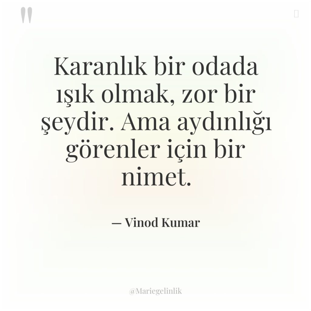 Karanlık bir odada ışık olmak, zor bir şeydir. Ama aydınlığı…