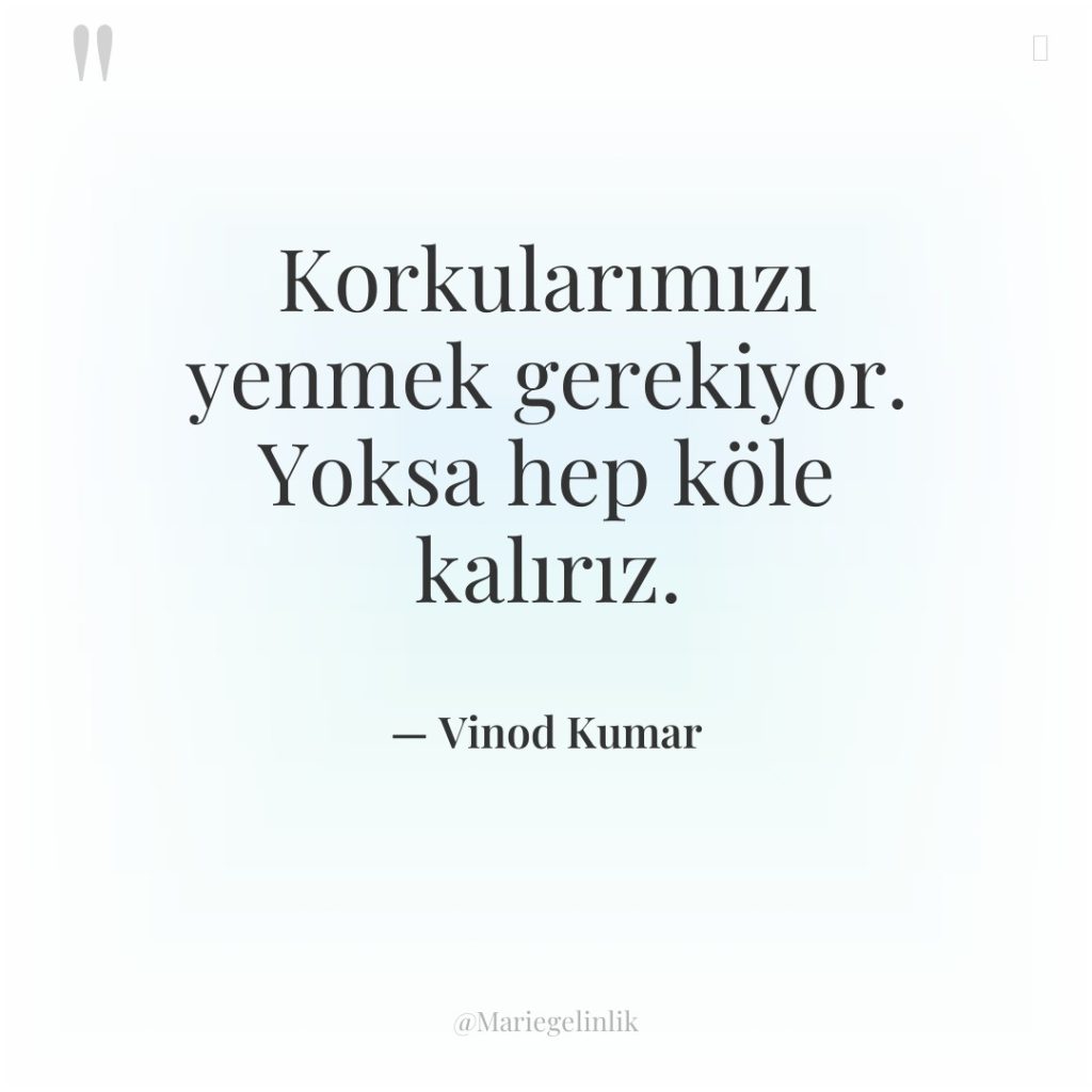 Korkularımızı yenmek gerekiyor. Yoksa hep köle kalırız.