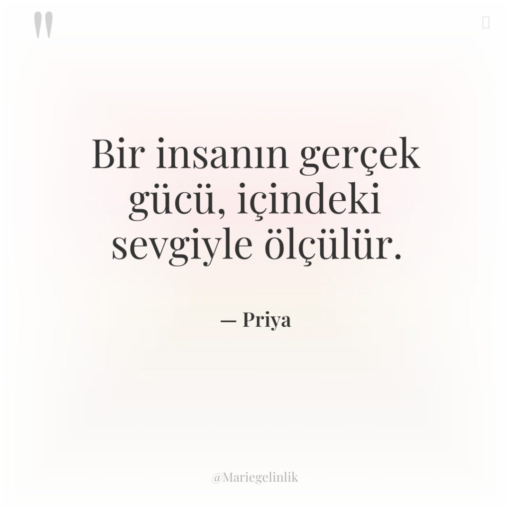 Bir insanın gerçek gücü, içindeki sevgiyle ölçülür.