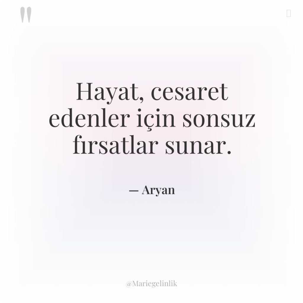 Hayat, cesaret edenler için sonsuz fırsatlar sunar.