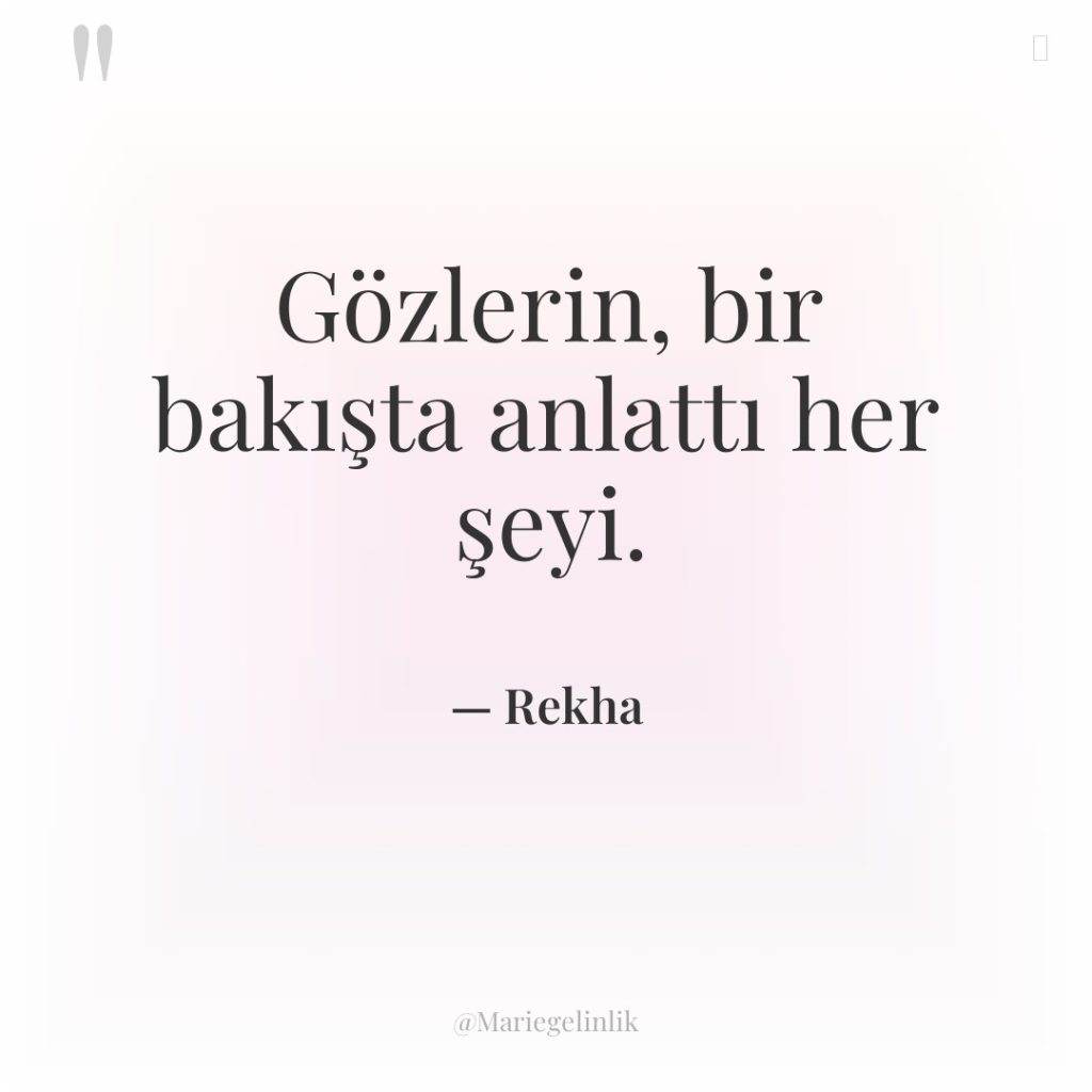 Gözlerin, bir bakışta anlattı her şeyi.