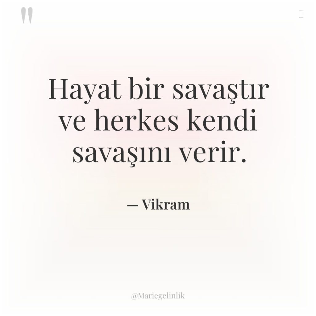 Hayat bir savaştır ve herkes kendi savaşını verir.