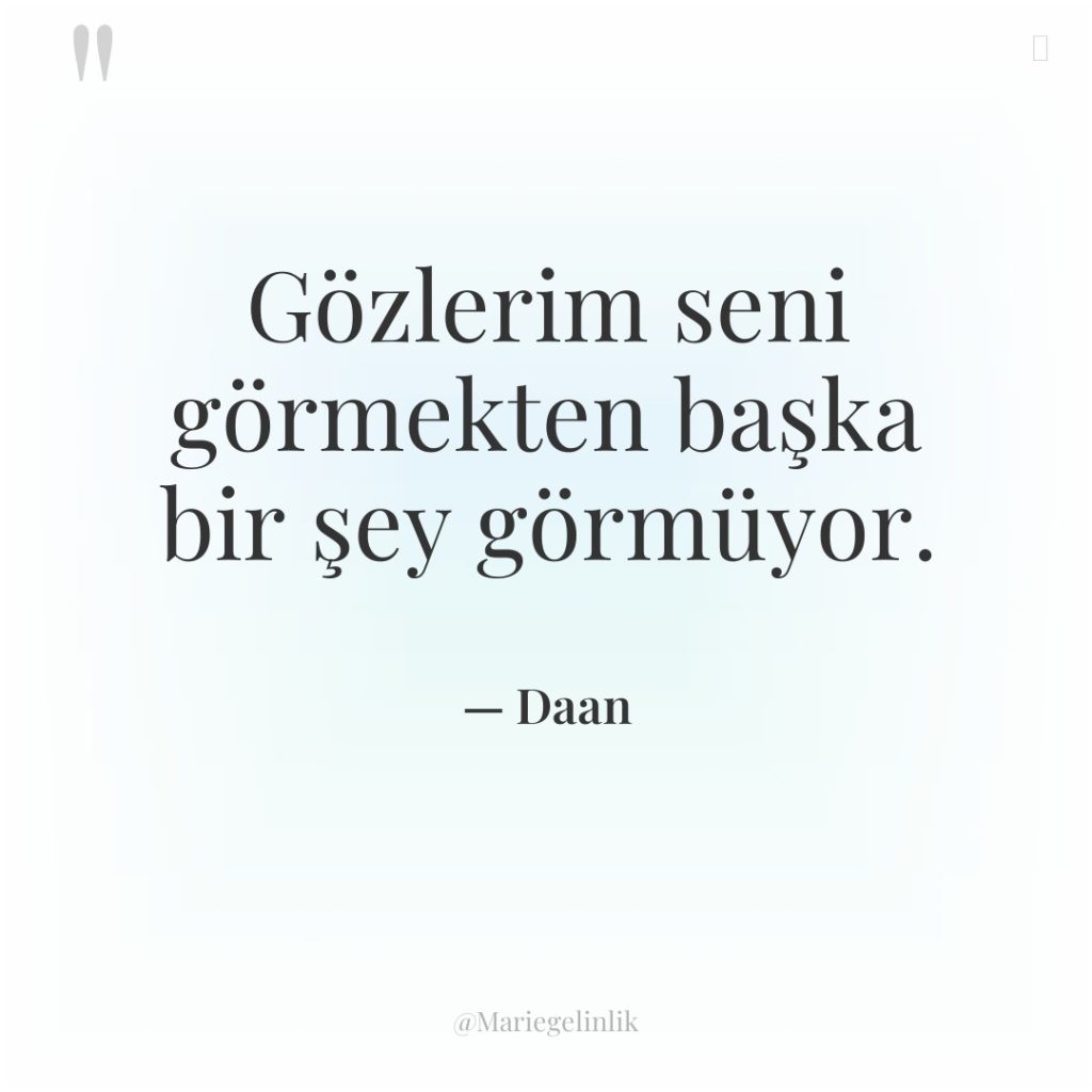 Gözlerim seni görmekten başka bir şey görmüyor.