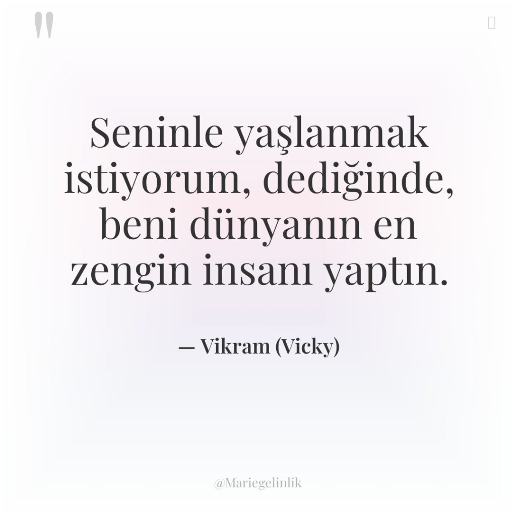 Seninle yaşlanmak istiyorum, dediğinde, beni dünyanın en zengin insanı yaptın.