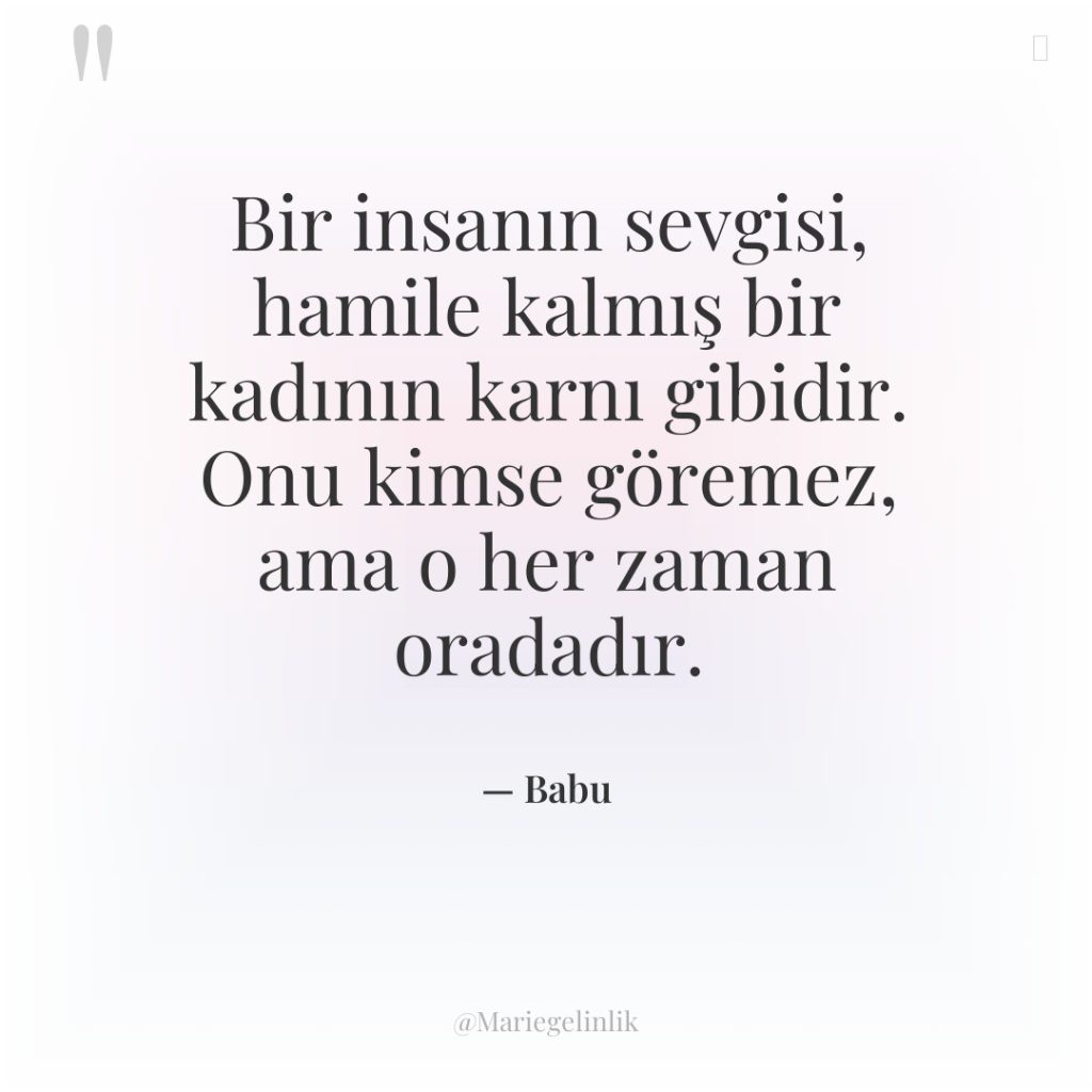 Bir insanın sevgisi, hamile kalmış bir kadının karnı gibidir. Onu…