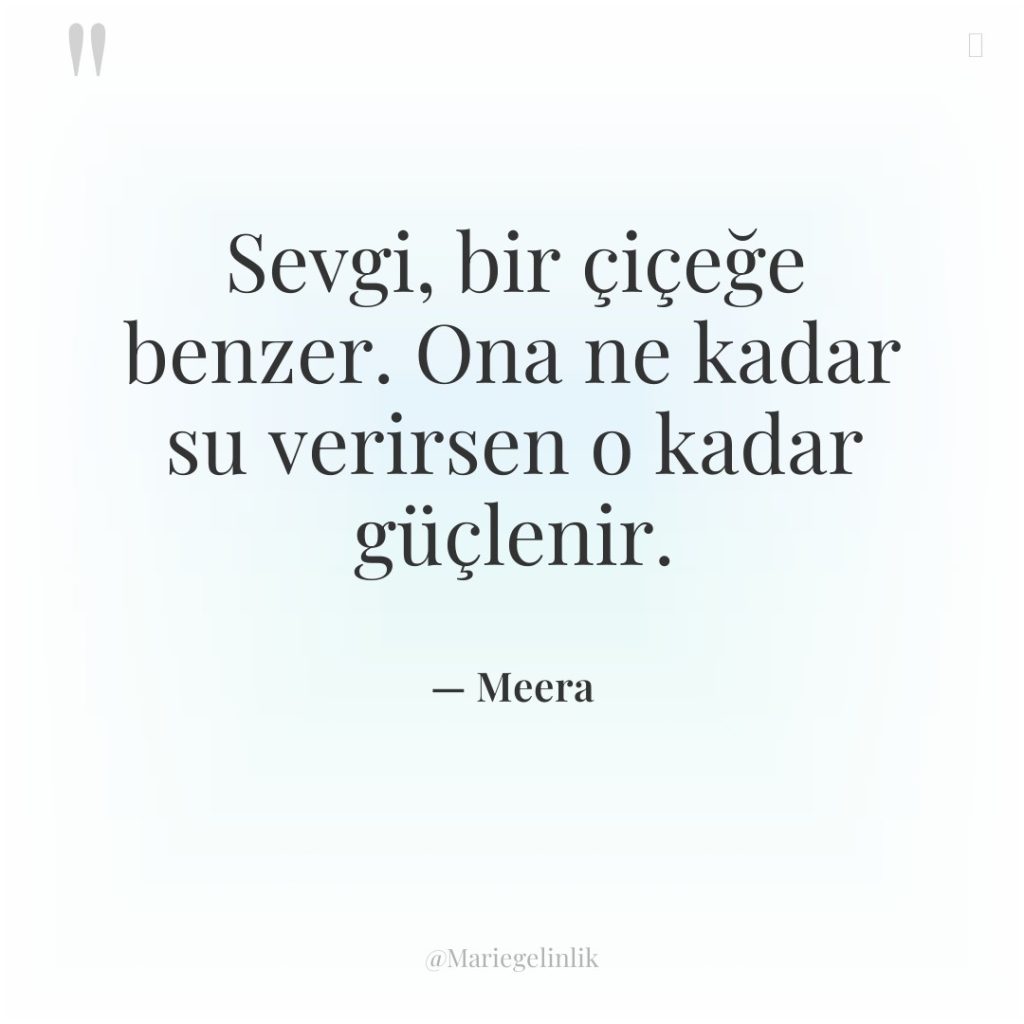 Sevgi, bir çiçeğe benzer. Ona ne kadar su verirsen o…