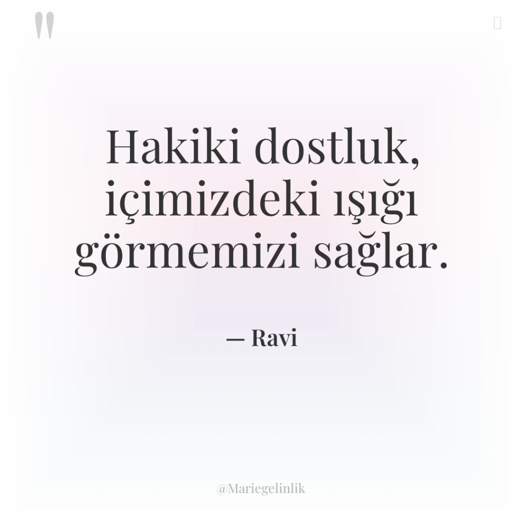 Hakiki dostluk, içimizdeki ışığı görmemizi sağlar.