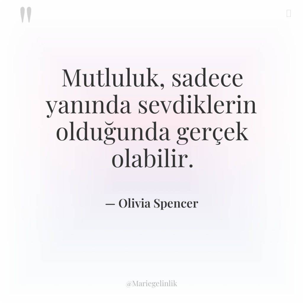 Mutluluk, sadece yanında sevdiklerin olduğunda gerçek olabilir.