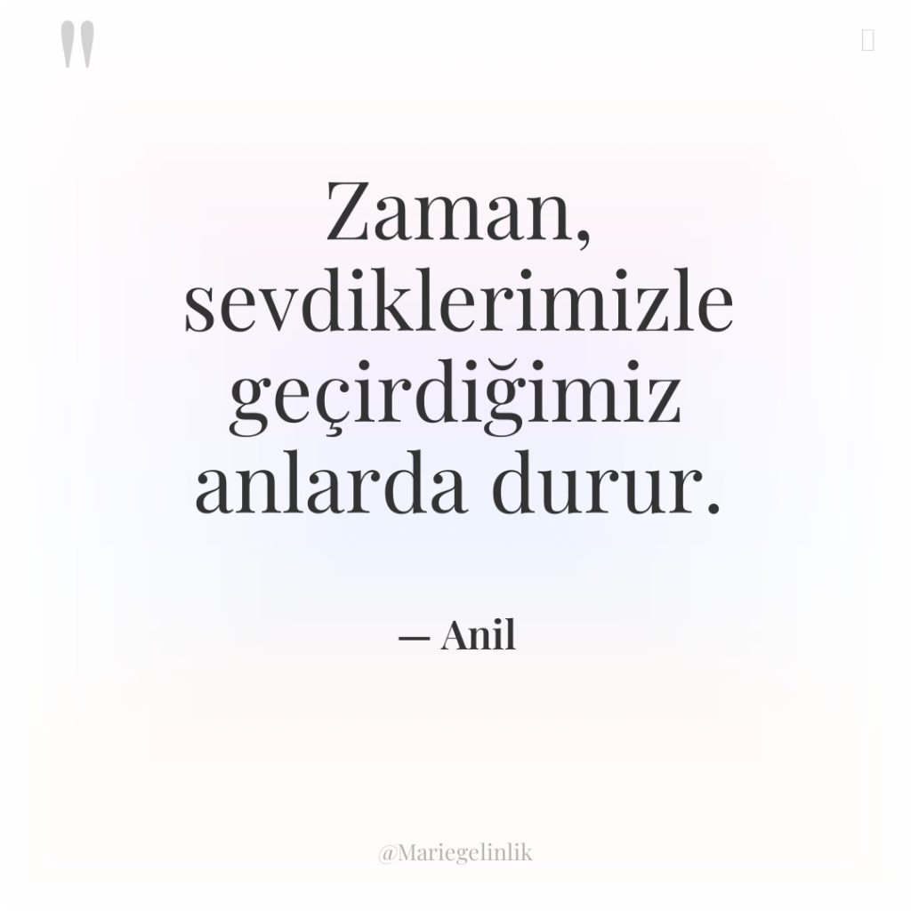 Zaman, sevdiklerimizle geçirdiğimiz anlarda durur.