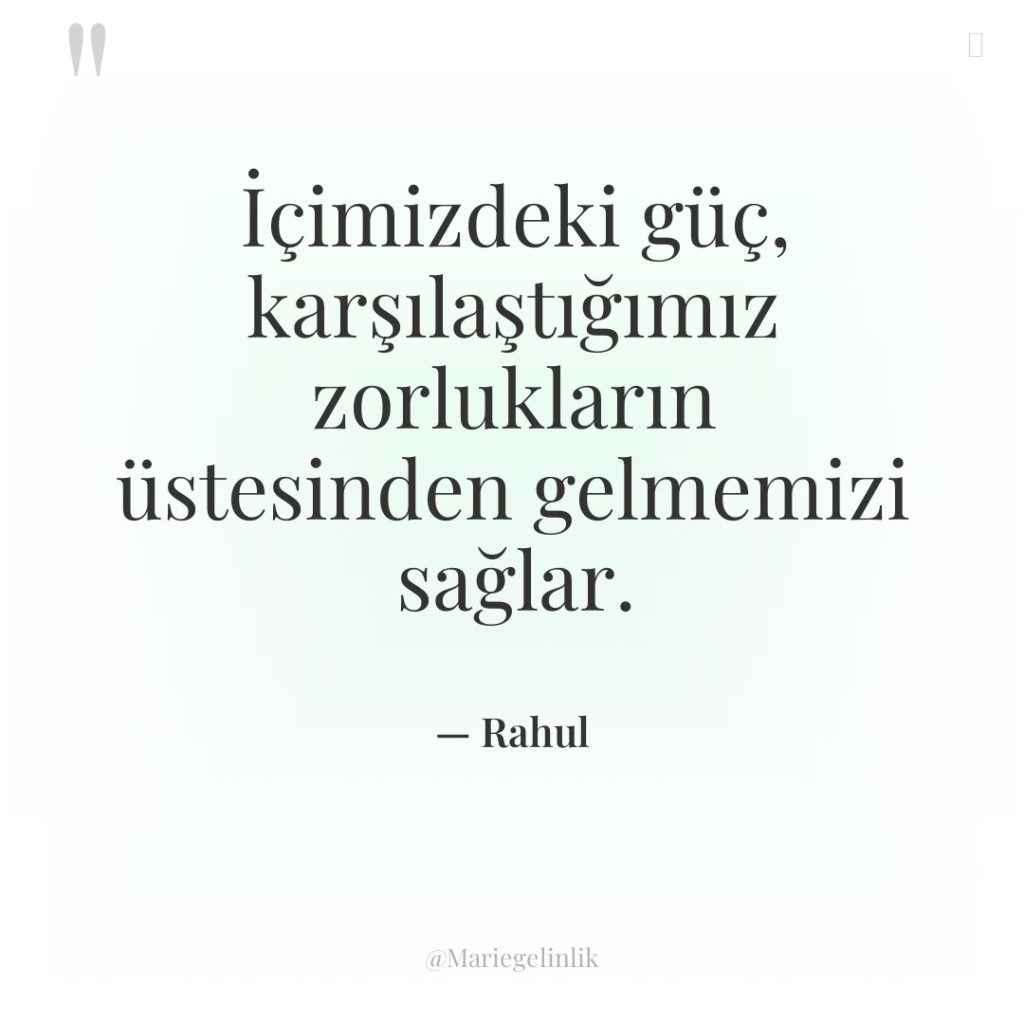 İçimizdeki güç, karşılaştığımız zorlukların üstesinden gelmemizi sağlar.