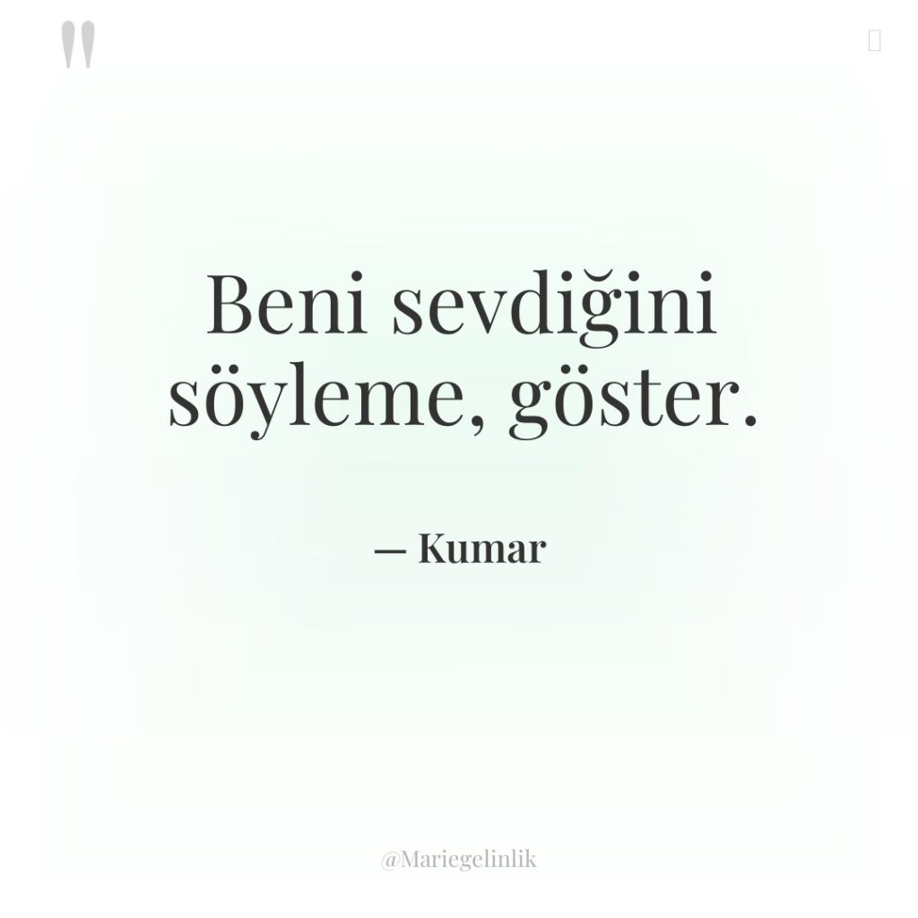 Beni sevdiğini söyleme, göster.