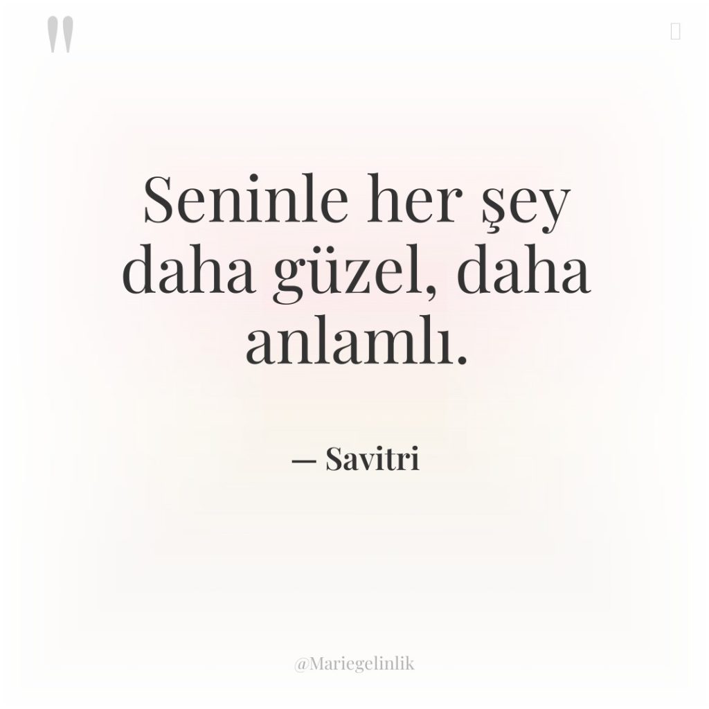 Seninle her şey daha güzel, daha anlamlı.