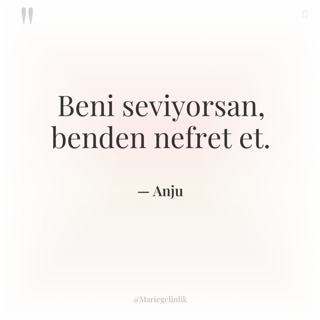 Beni seviyorsan, benden nefret et.