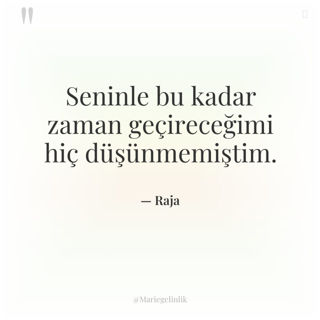 Seninle bu kadar zaman geçireceğimi hiç düşünmemiştim.