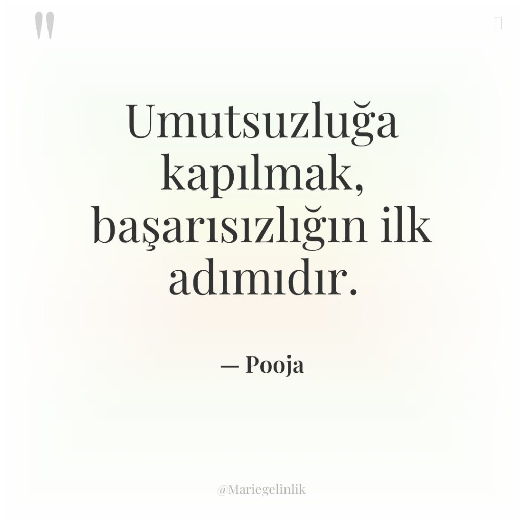 Umutsuzluğa kapılmak, başarısızlığın ilk adımıdır.
