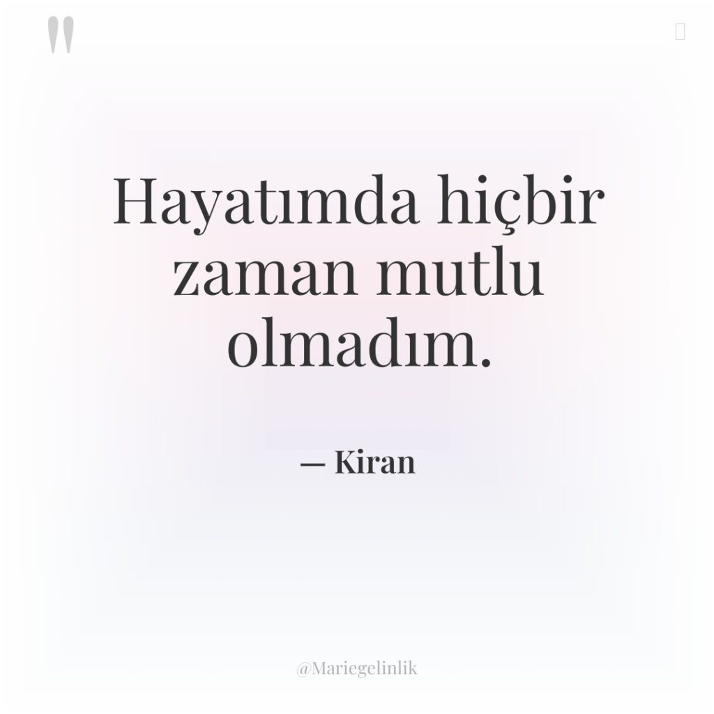 Hayatımda hiçbir zaman mutlu olmadım.
