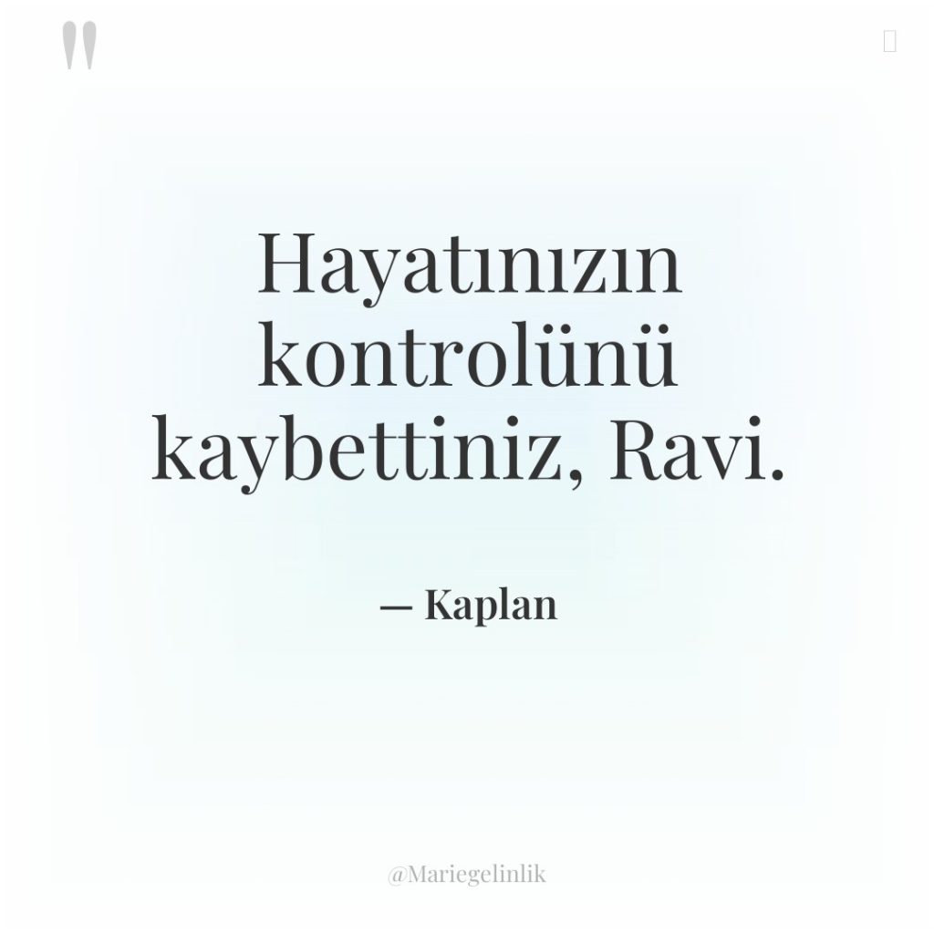 Hayatınızın kontrolünü kaybettiniz, Ravi.