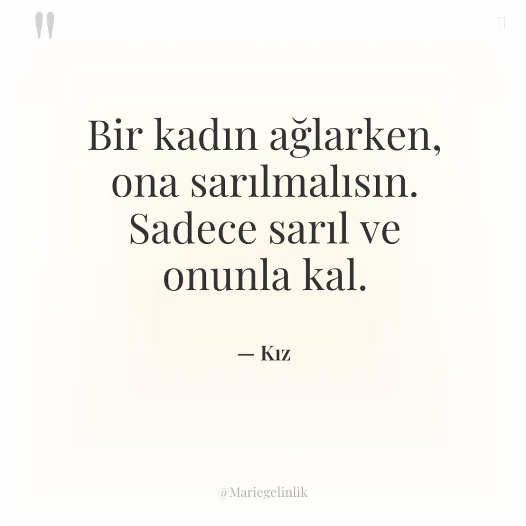 Bir kadın ağlarken, ona sarılmalısın. Sadece sarıl ve onunla kal.