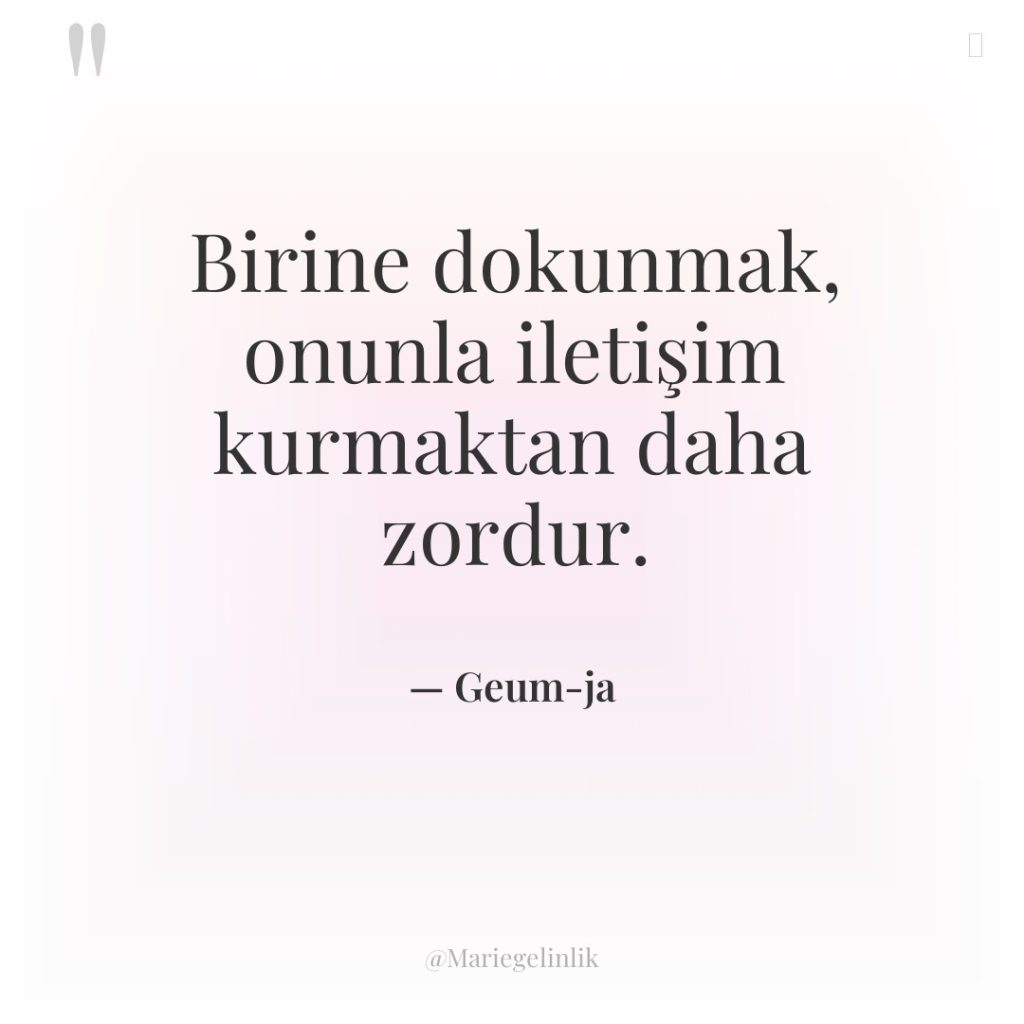 Birine dokunmak, onunla iletişim kurmaktan daha zordur.